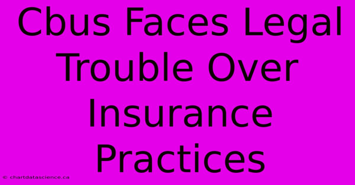 Cbus Faces Legal Trouble Over Insurance Practices 