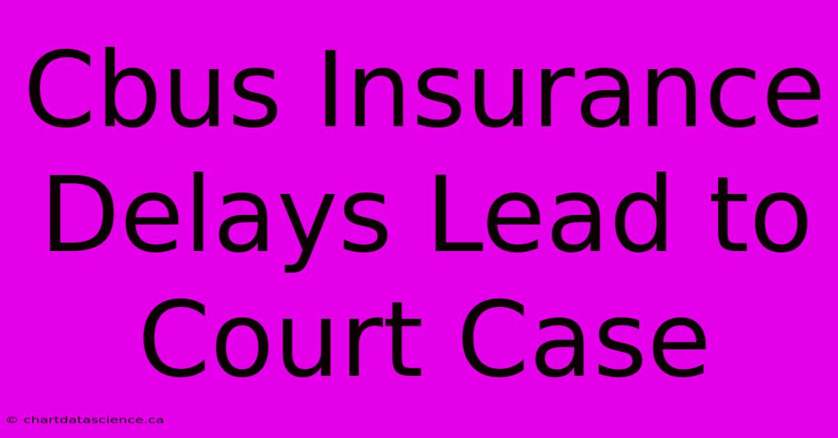 Cbus Insurance Delays Lead To Court Case