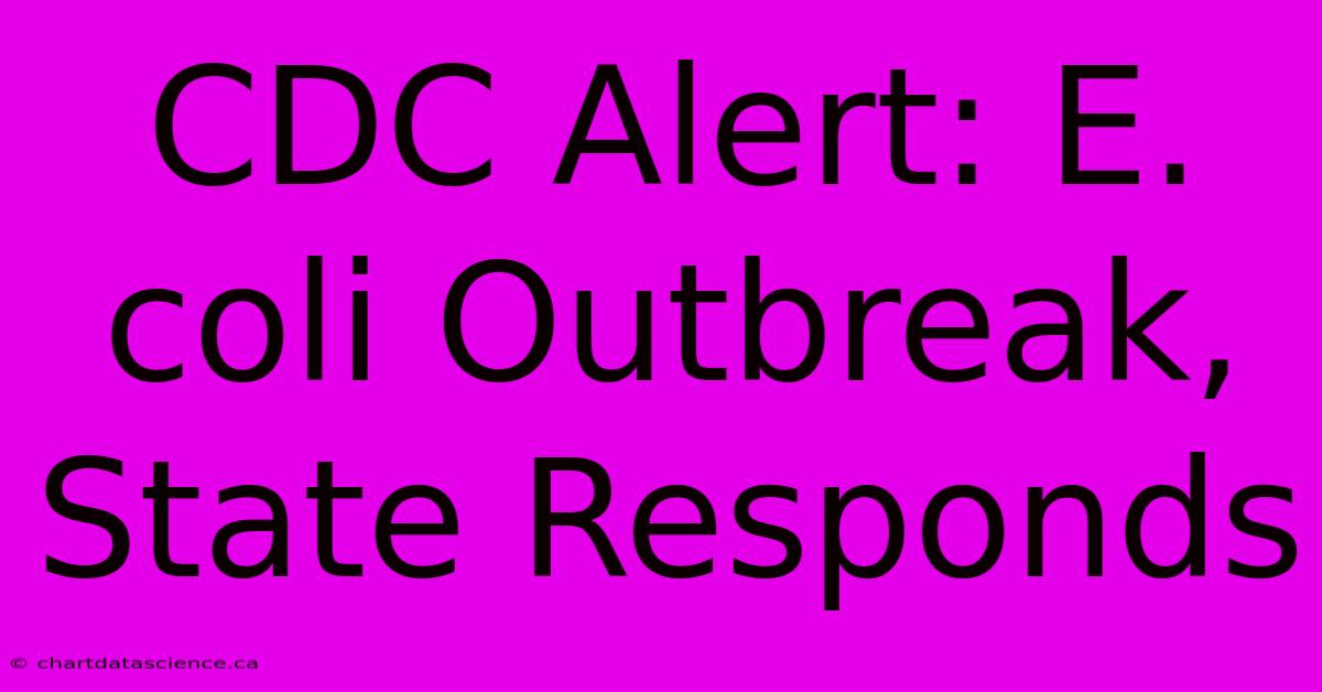 CDC Alert: E. Coli Outbreak, State Responds