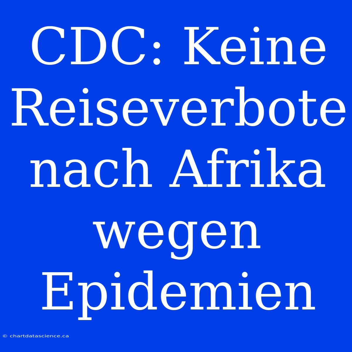 CDC: Keine Reiseverbote Nach Afrika Wegen Epidemien