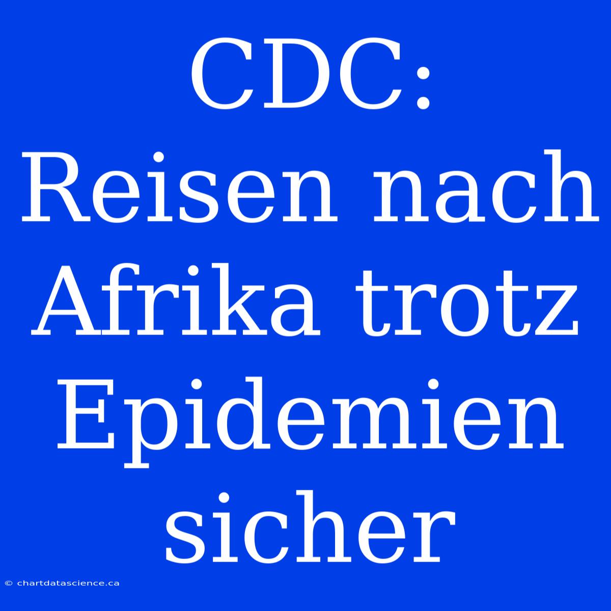 CDC: Reisen Nach Afrika Trotz Epidemien Sicher