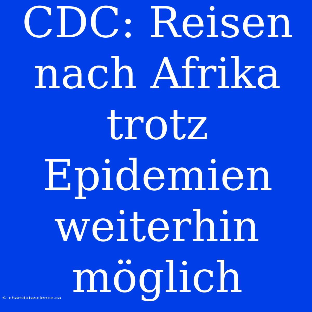 CDC: Reisen Nach Afrika Trotz Epidemien Weiterhin Möglich