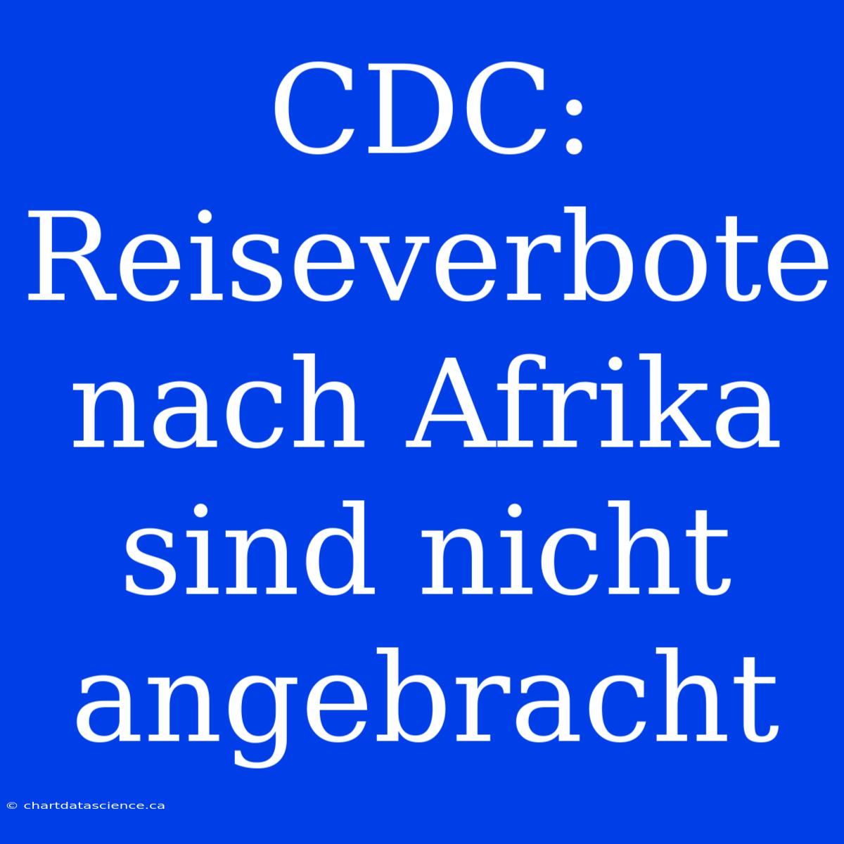 CDC: Reiseverbote Nach Afrika Sind Nicht Angebracht