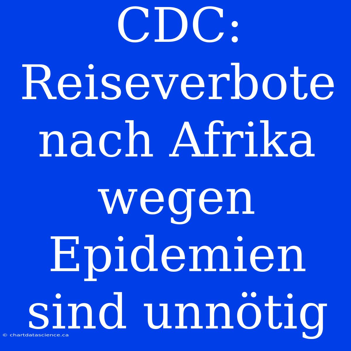 CDC: Reiseverbote Nach Afrika Wegen Epidemien Sind Unnötig