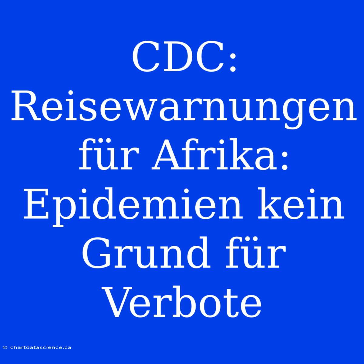 CDC: Reisewarnungen Für Afrika: Epidemien Kein Grund Für Verbote