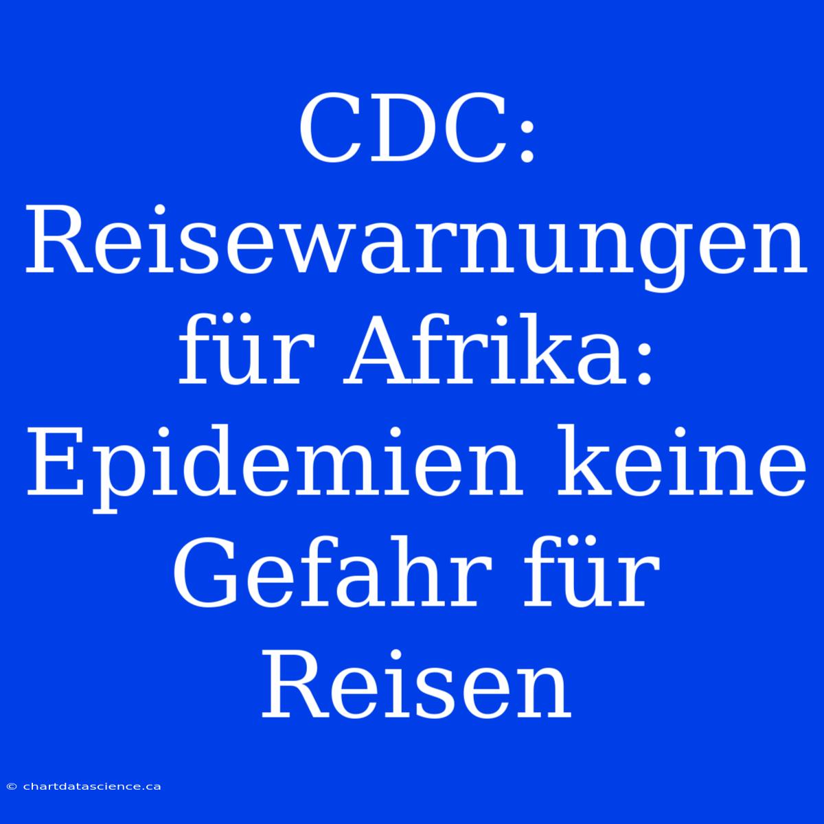 CDC: Reisewarnungen Für Afrika: Epidemien Keine Gefahr Für Reisen