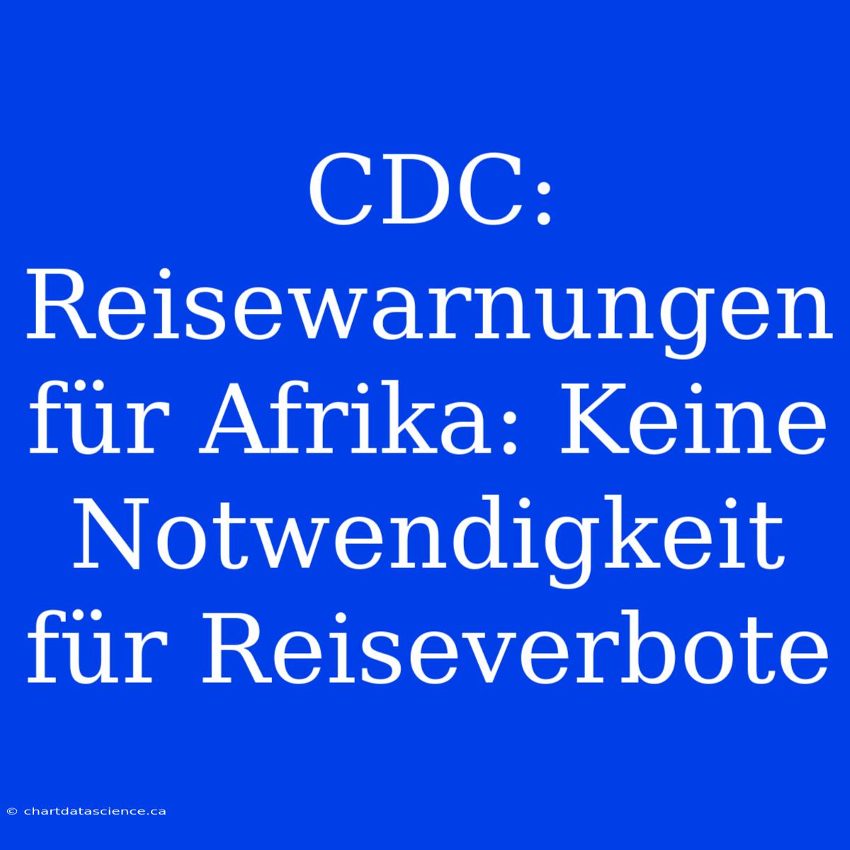 CDC: Reisewarnungen Für Afrika: Keine Notwendigkeit Für Reiseverbote