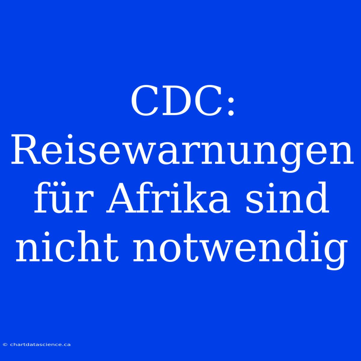 CDC: Reisewarnungen Für Afrika Sind Nicht Notwendig