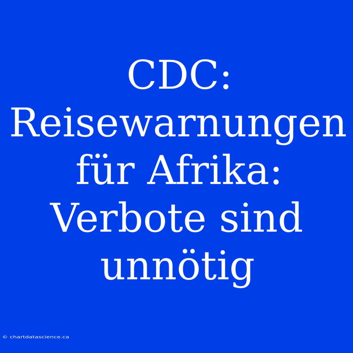 CDC: Reisewarnungen Für Afrika: Verbote Sind Unnötig