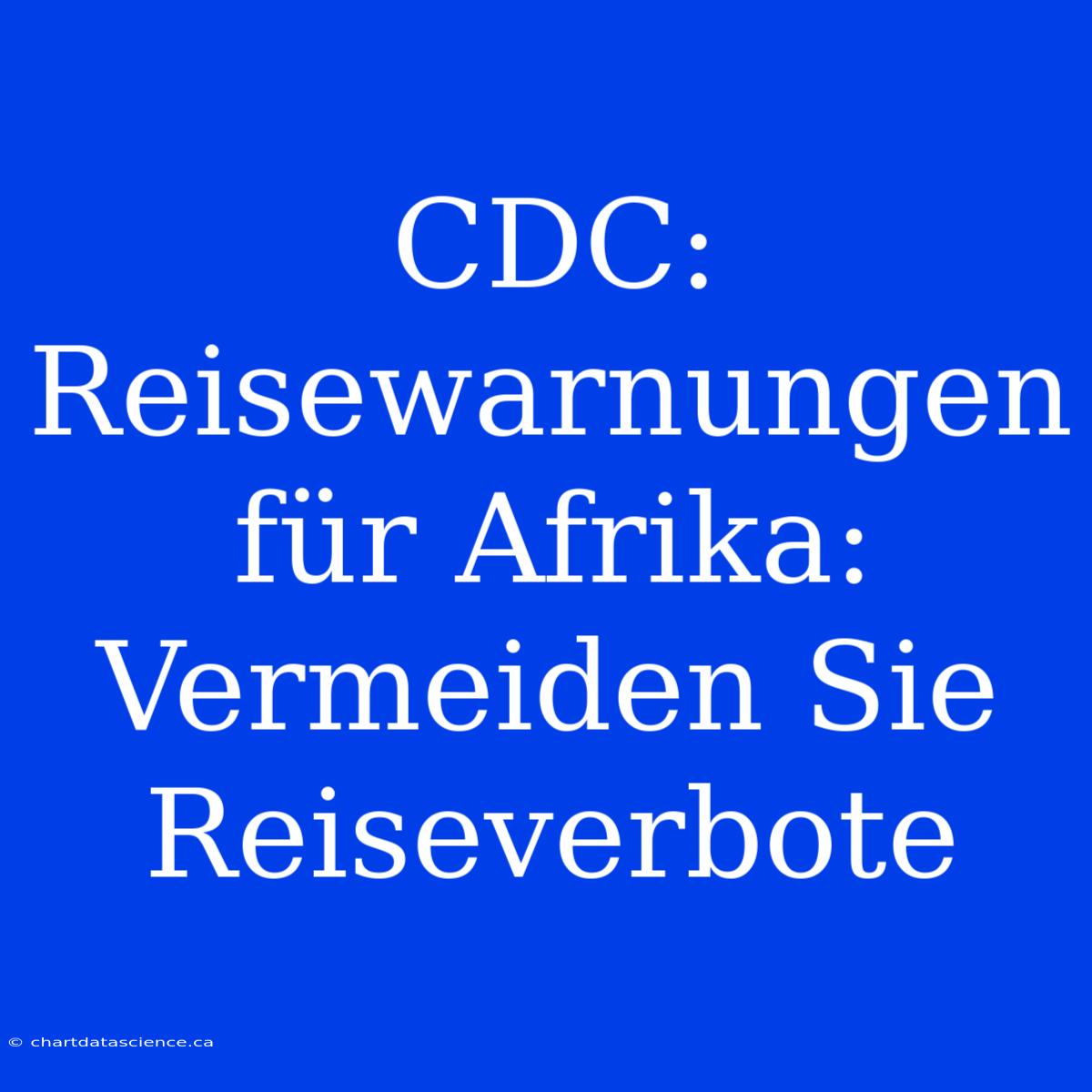 CDC: Reisewarnungen Für Afrika: Vermeiden Sie Reiseverbote