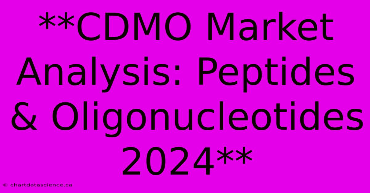 **CDMO Market Analysis: Peptides & Oligonucleotides 2024**