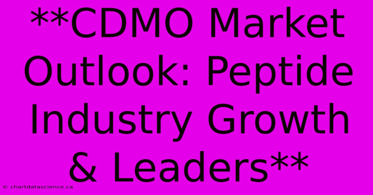 **CDMO Market Outlook: Peptide Industry Growth & Leaders**