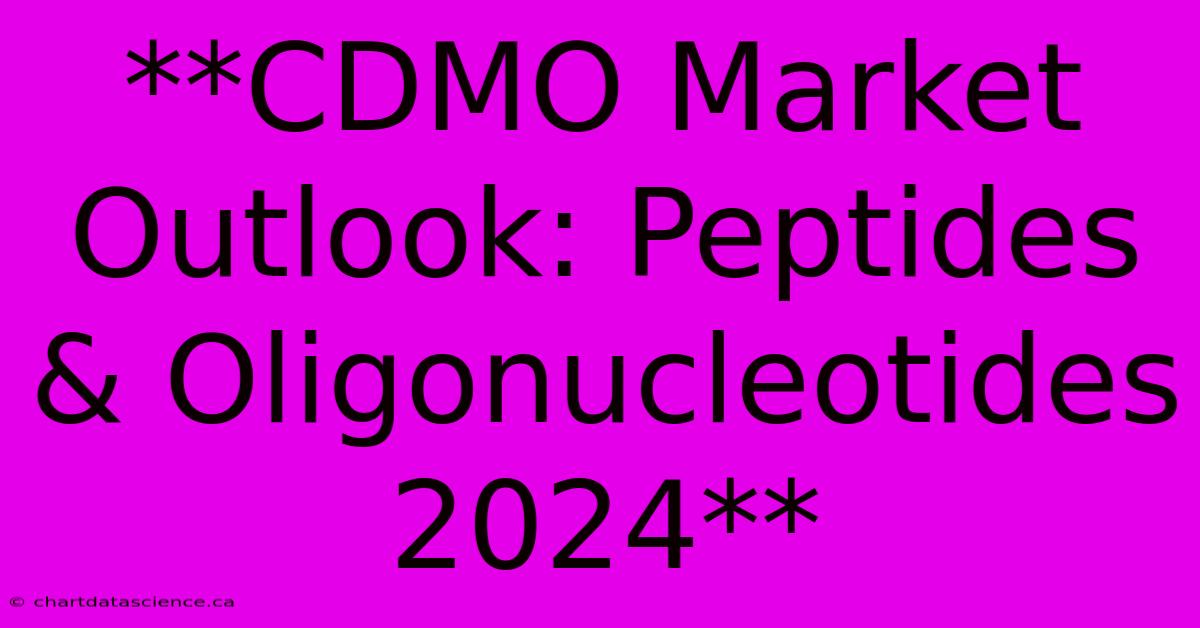 **CDMO Market Outlook: Peptides & Oligonucleotides 2024** 