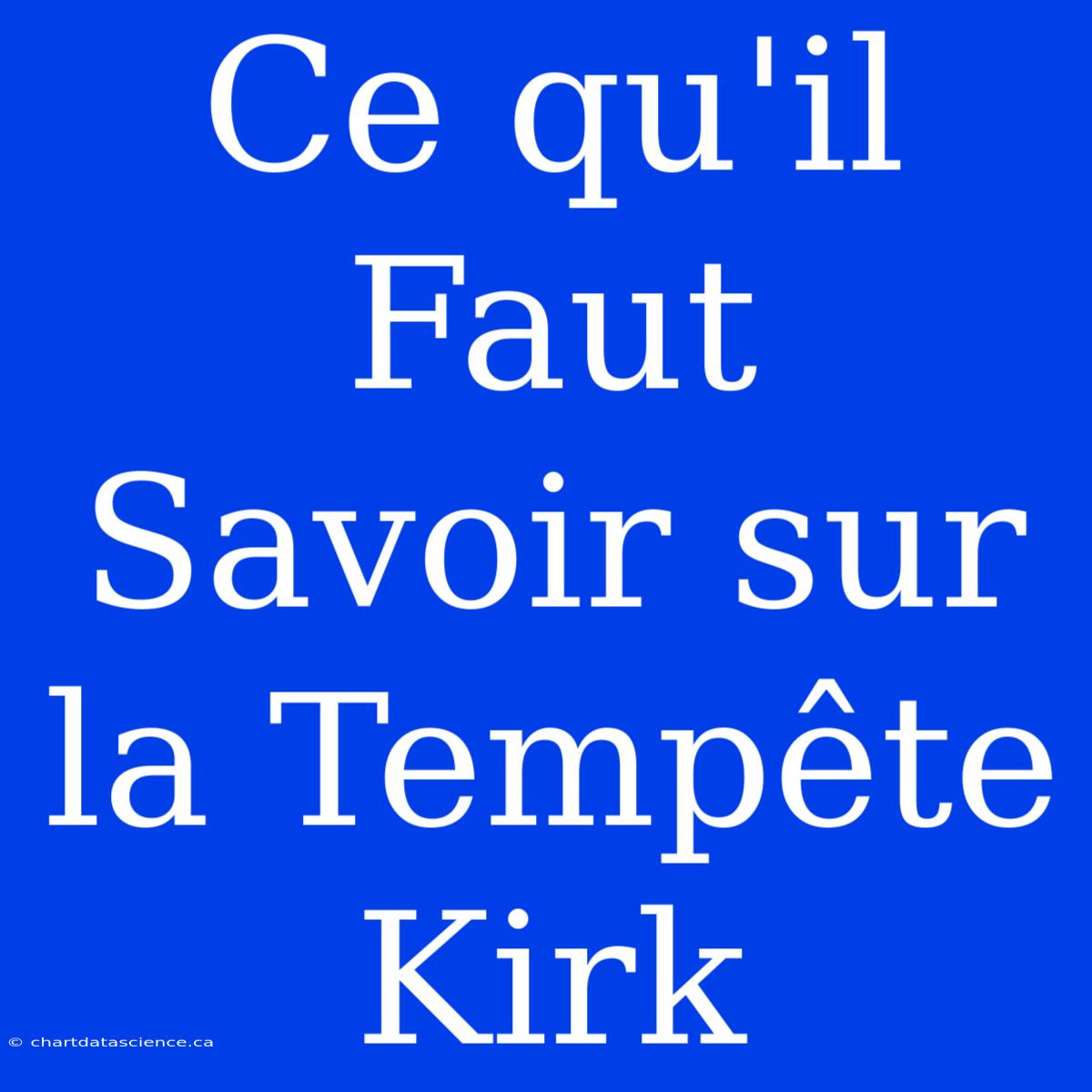 Ce Qu'il Faut Savoir Sur La Tempête Kirk