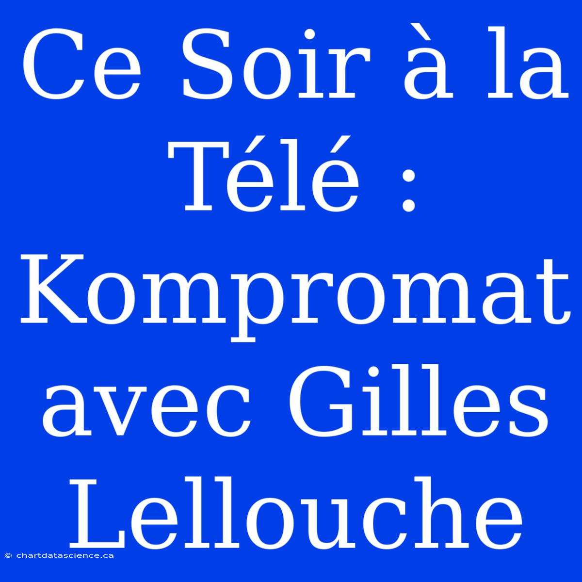 Ce Soir À La Télé : Kompromat Avec Gilles Lellouche