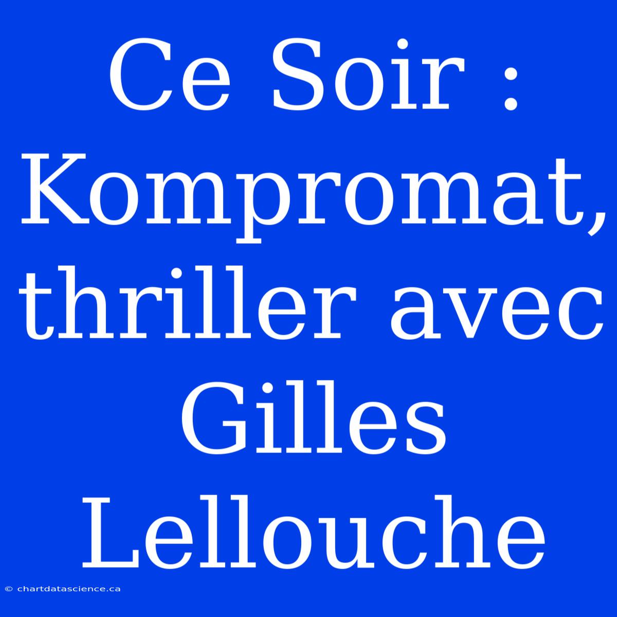 Ce Soir : Kompromat, Thriller Avec Gilles Lellouche