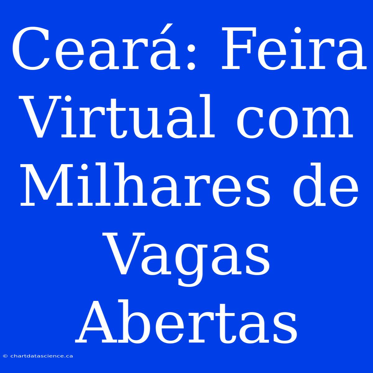 Ceará: Feira Virtual Com Milhares De Vagas Abertas