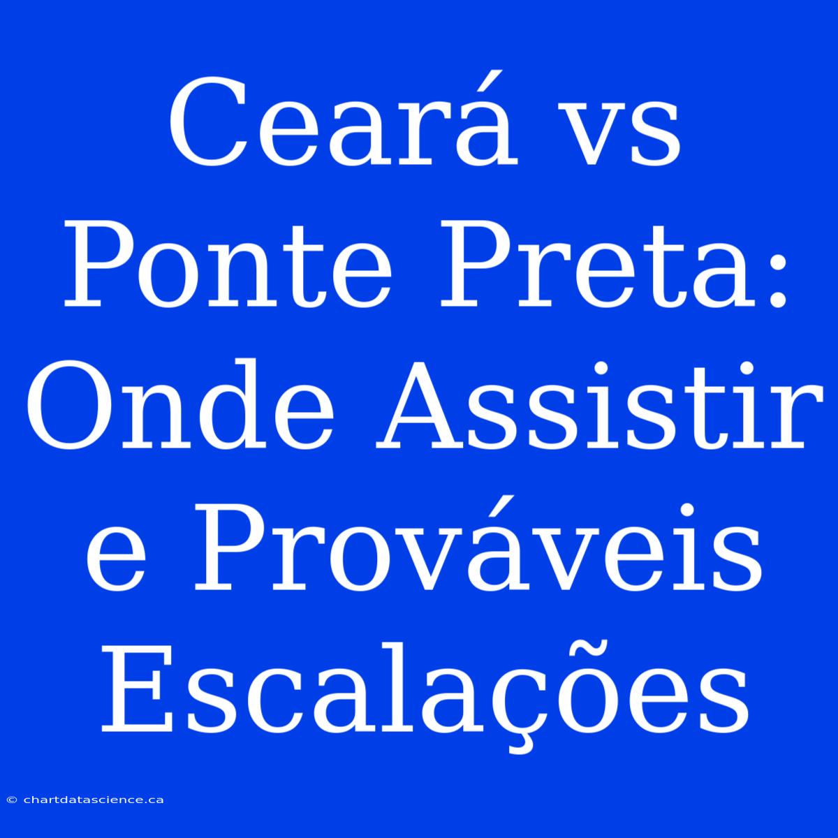 Ceará Vs Ponte Preta: Onde Assistir E Prováveis Escalações