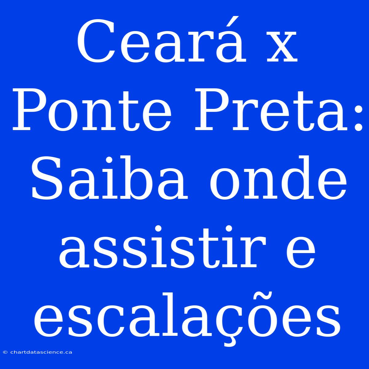 Ceará X Ponte Preta: Saiba Onde Assistir E Escalações