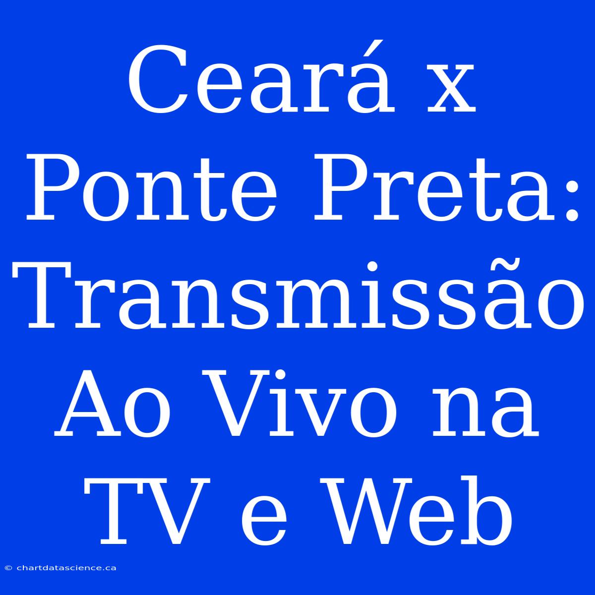 Ceará X Ponte Preta: Transmissão Ao Vivo Na TV E Web