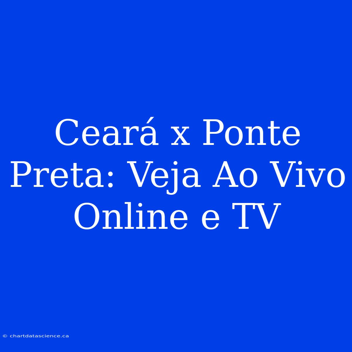 Ceará X Ponte Preta: Veja Ao Vivo Online E TV