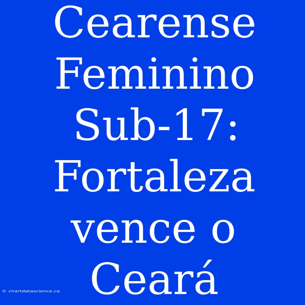 Cearense Feminino Sub-17: Fortaleza Vence O Ceará