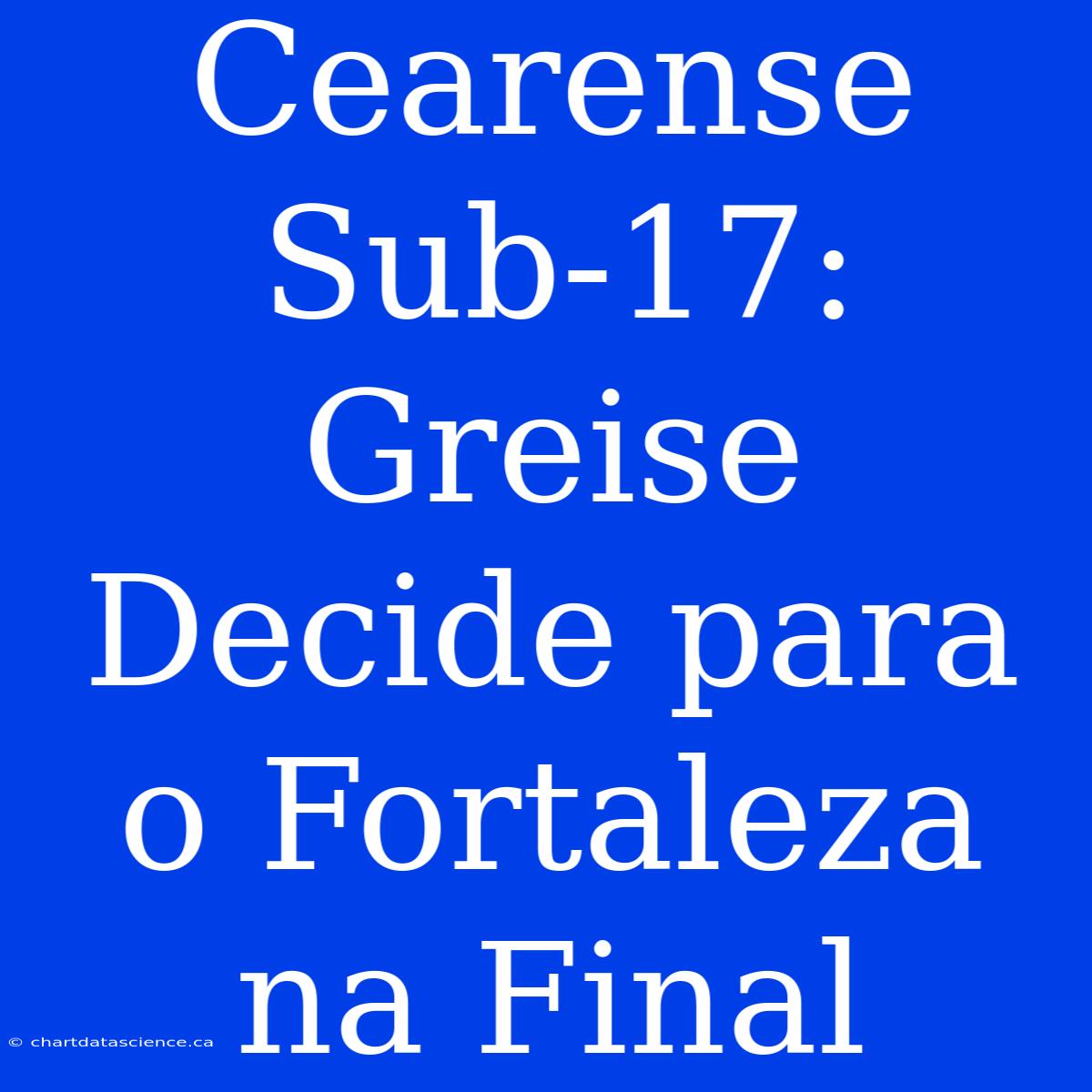 Cearense Sub-17: Greise Decide Para O Fortaleza Na Final