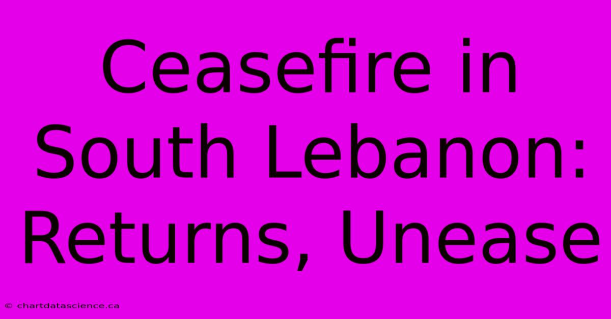 Ceasefire In South Lebanon:  Returns, Unease