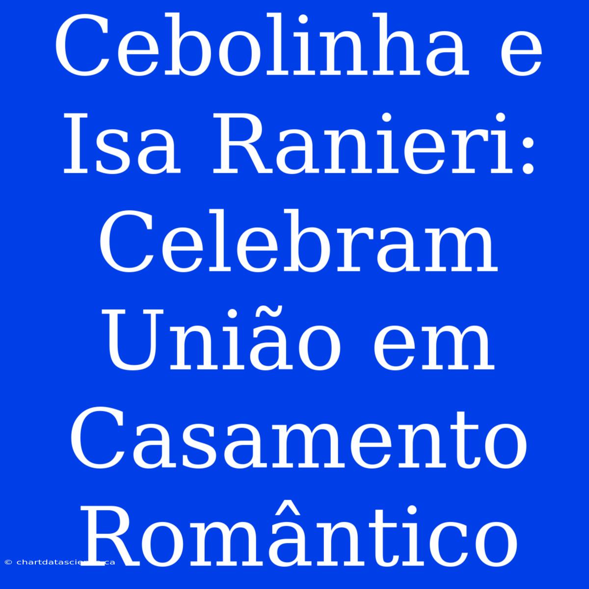 Cebolinha E Isa Ranieri: Celebram União Em Casamento Romântico