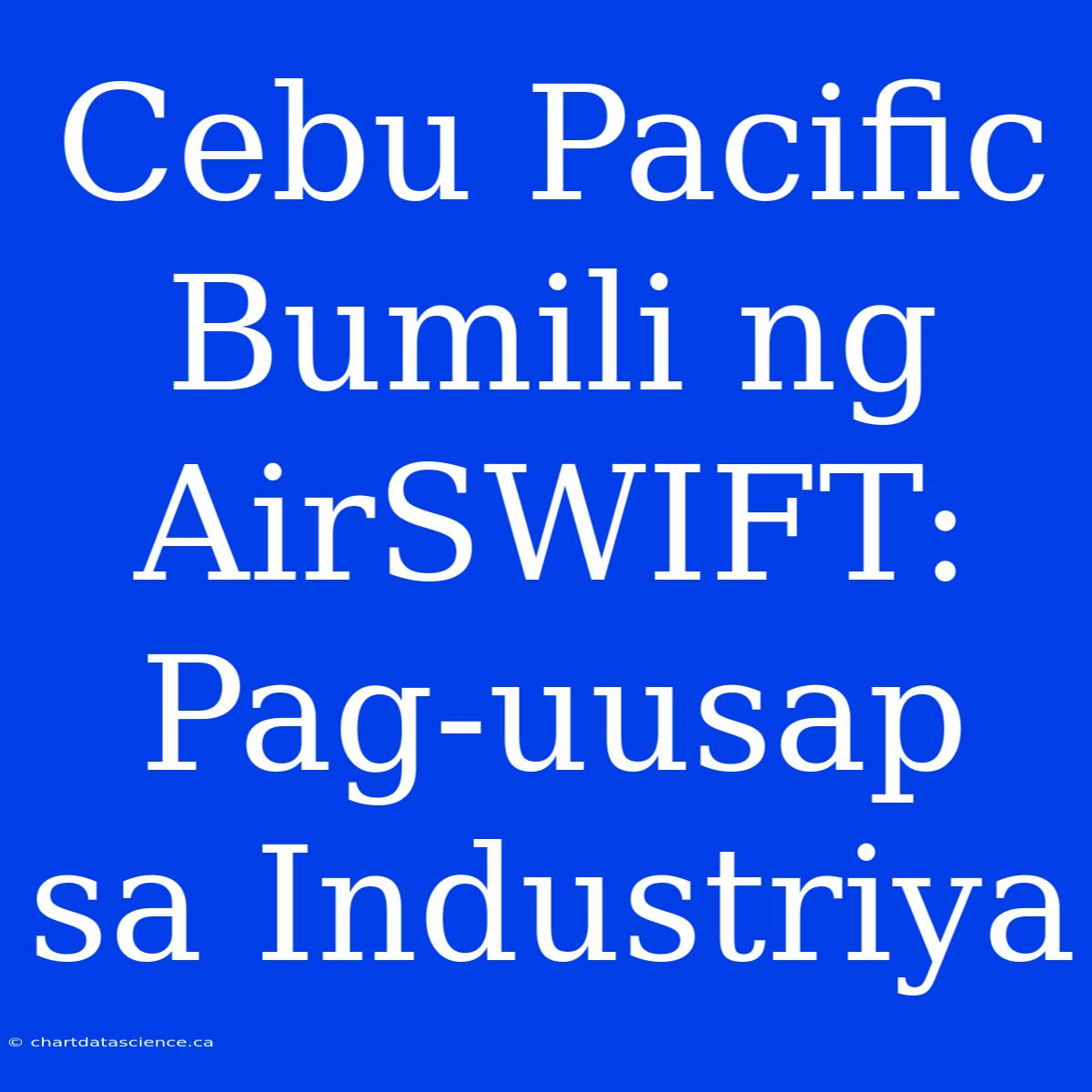 Cebu Pacific Bumili Ng AirSWIFT: Pag-uusap Sa Industriya