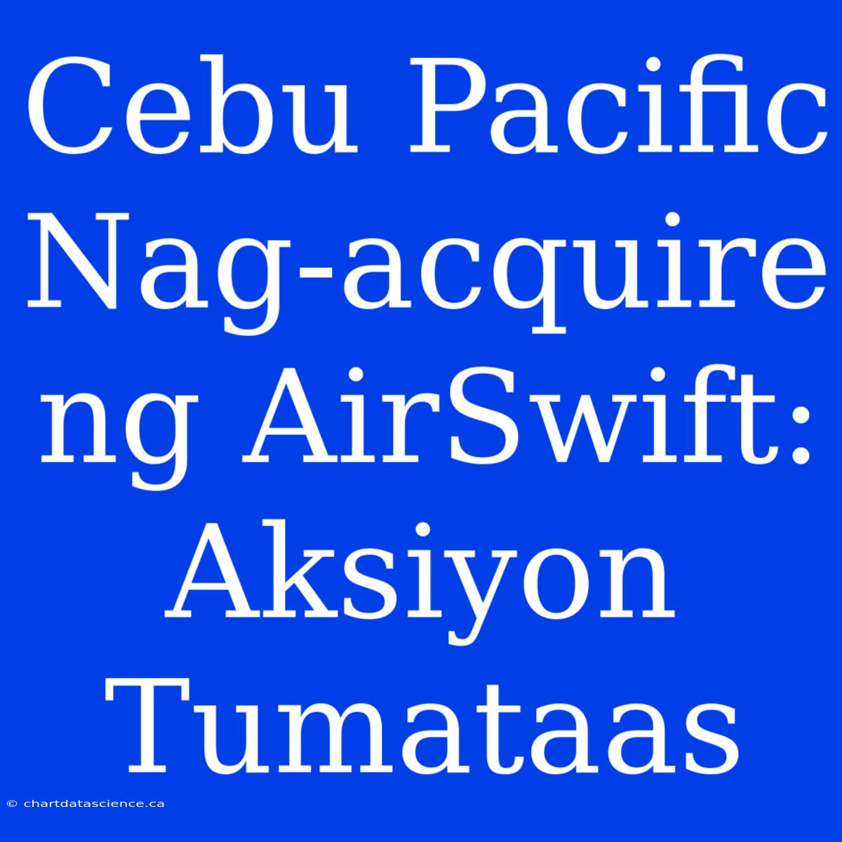 Cebu Pacific Nag-acquire Ng AirSwift: Aksiyon Tumataas