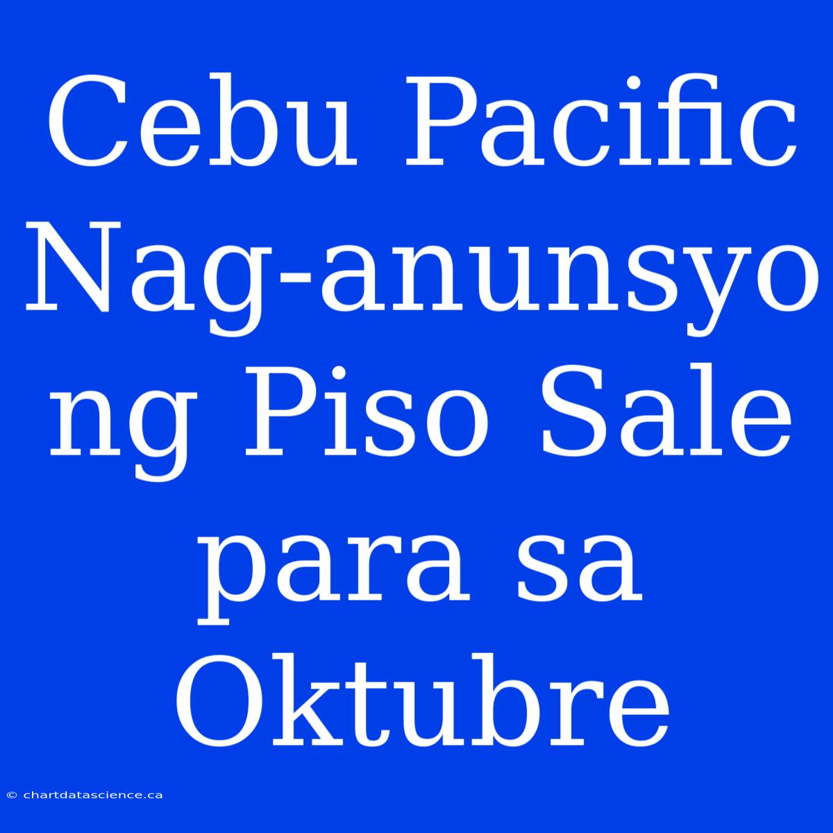 Cebu Pacific Nag-anunsyo Ng Piso Sale Para Sa Oktubre