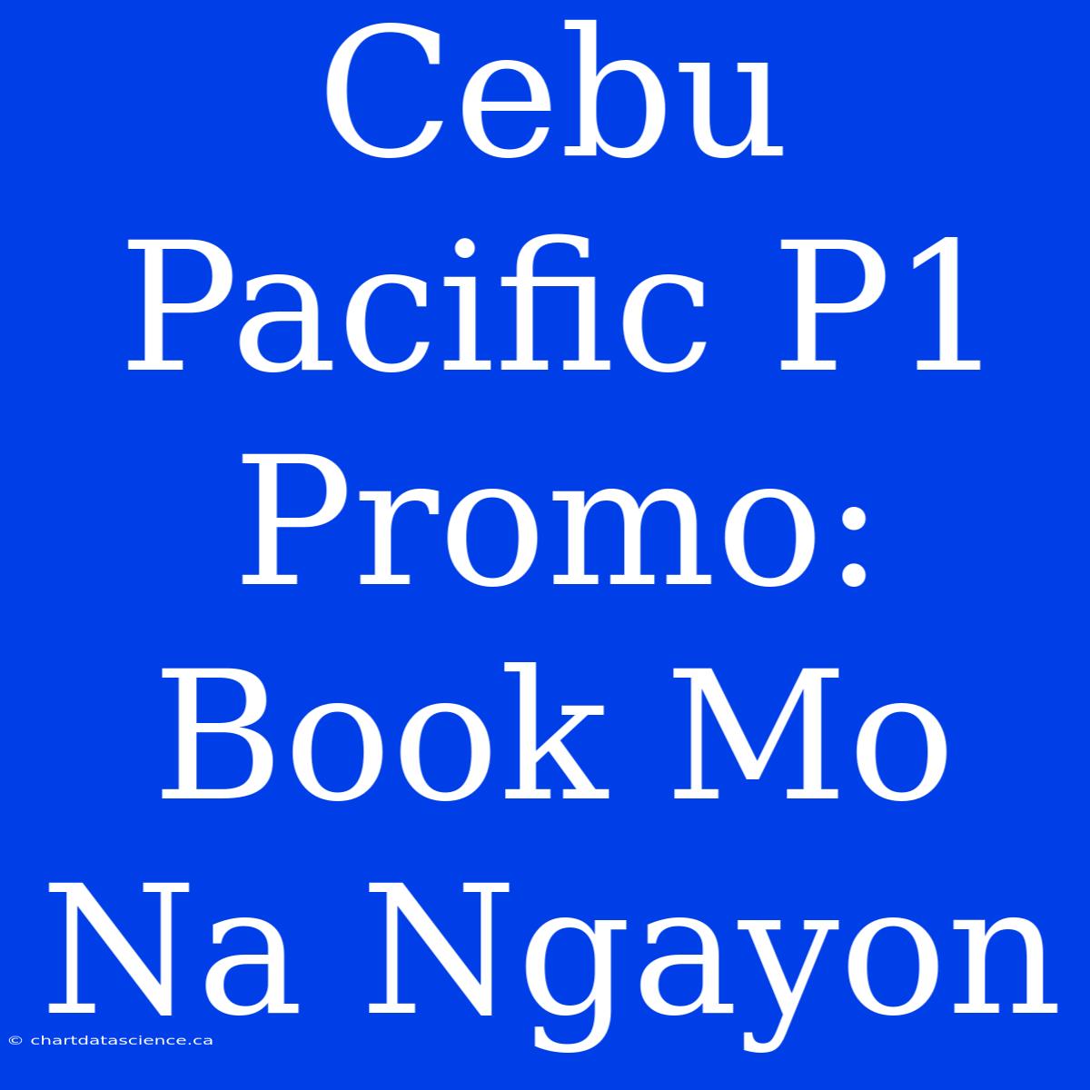 Cebu Pacific P1 Promo: Book Mo Na Ngayon