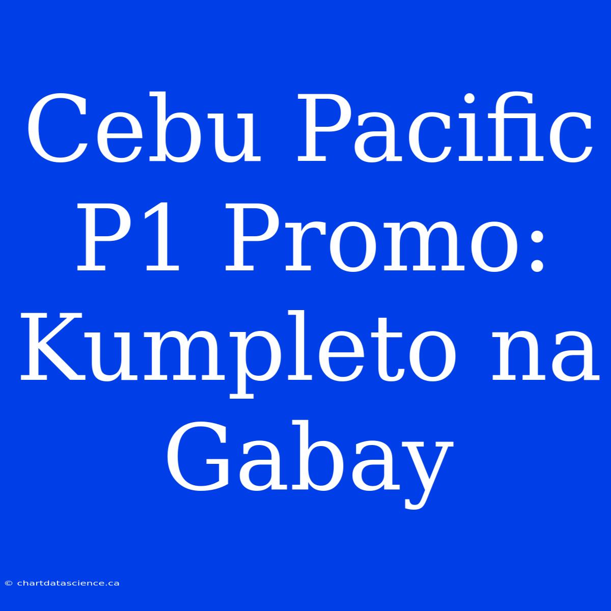 Cebu Pacific P1 Promo: Kumpleto Na Gabay