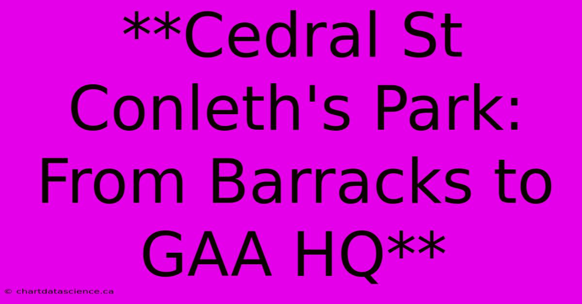 **Cedral St Conleth's Park: From Barracks To GAA HQ**