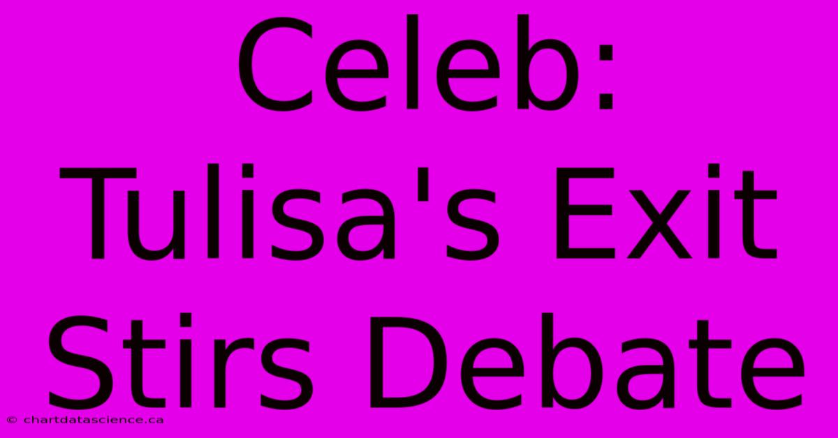 Celeb: Tulisa's Exit Stirs Debate