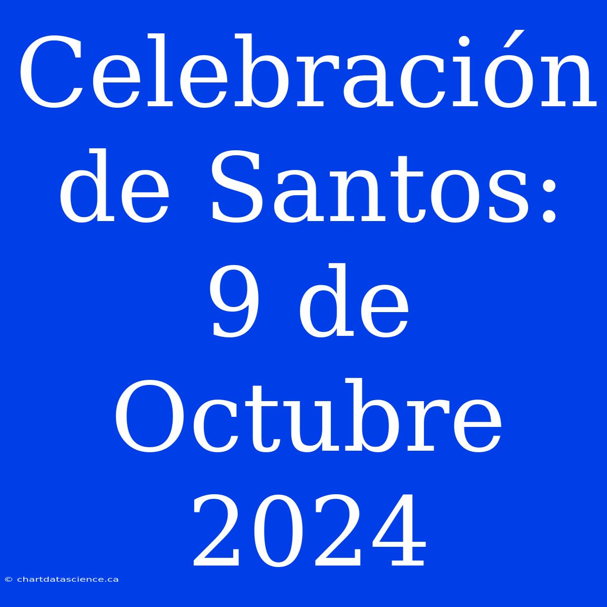 Celebración De Santos: 9 De Octubre 2024