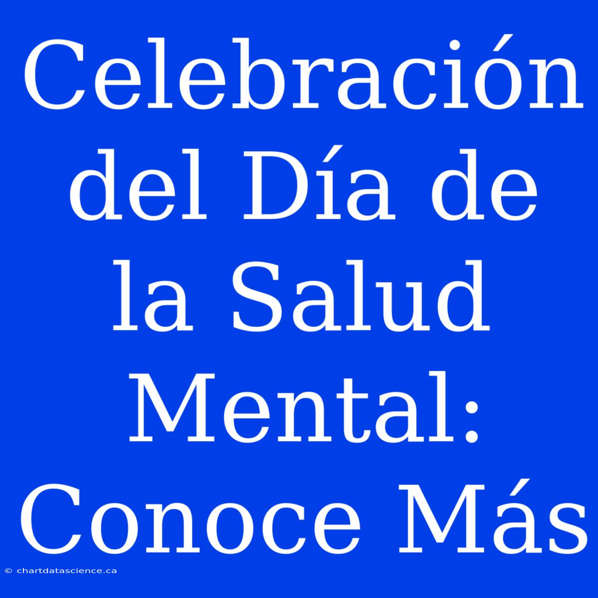 Celebración Del Día De La Salud Mental: Conoce Más