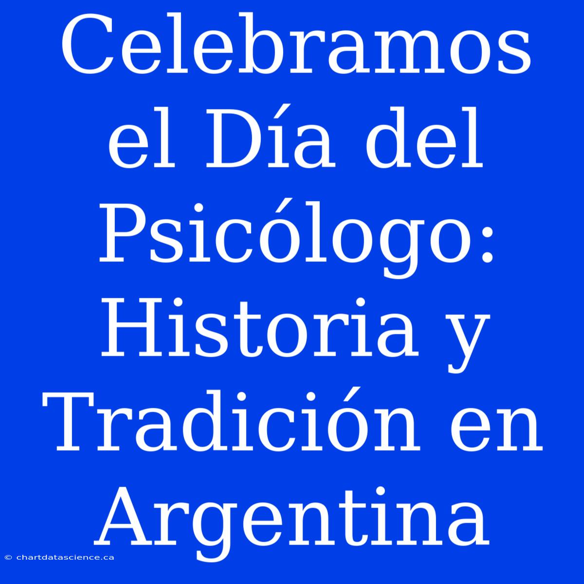 Celebramos El Día Del Psicólogo: Historia Y Tradición En Argentina