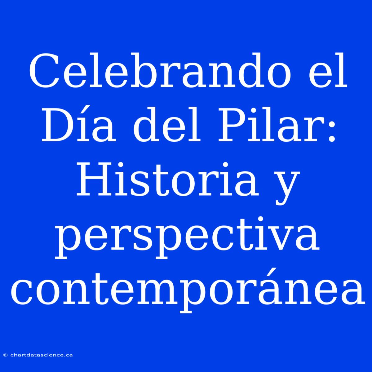 Celebrando El Día Del Pilar: Historia Y Perspectiva Contemporánea