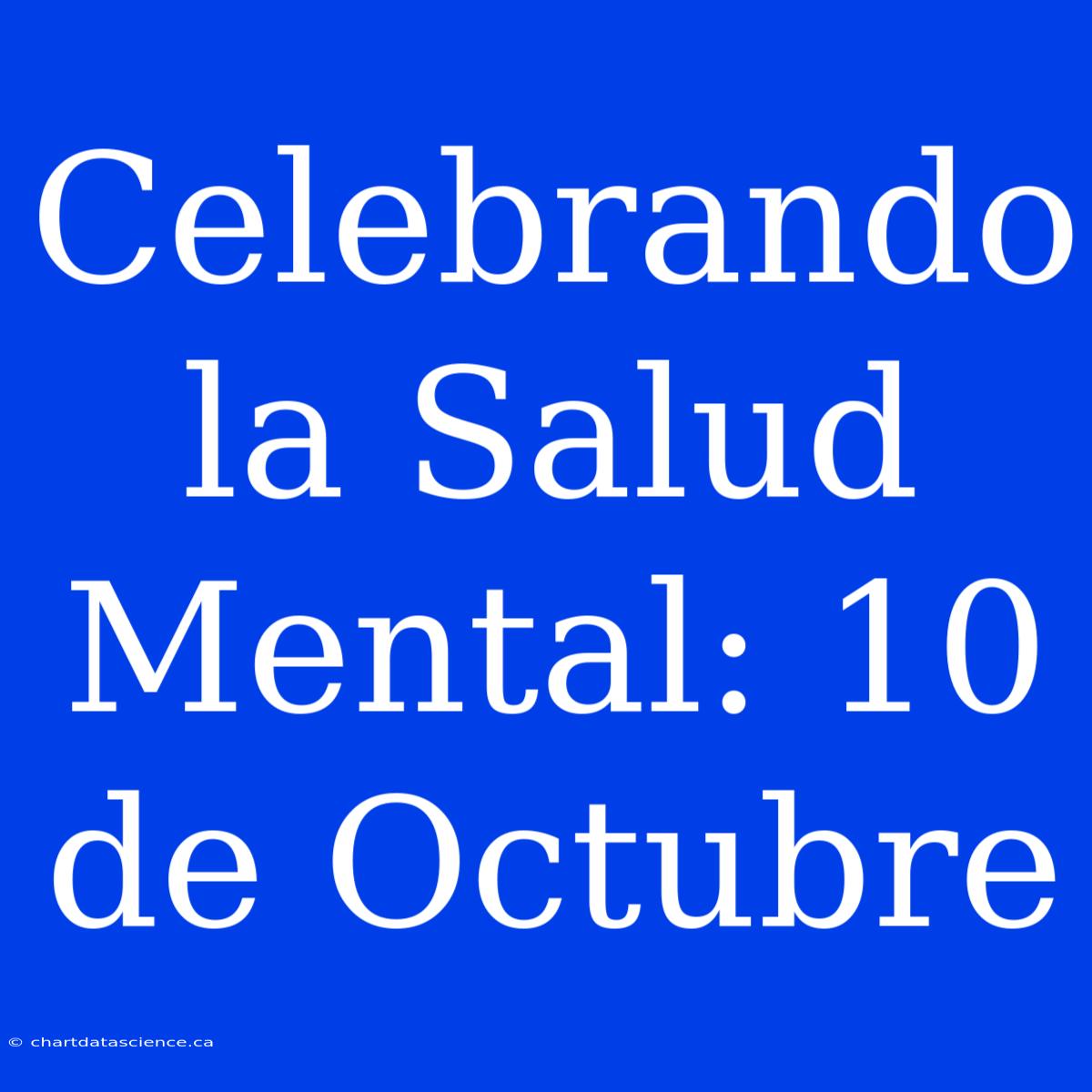 Celebrando La Salud Mental: 10 De Octubre