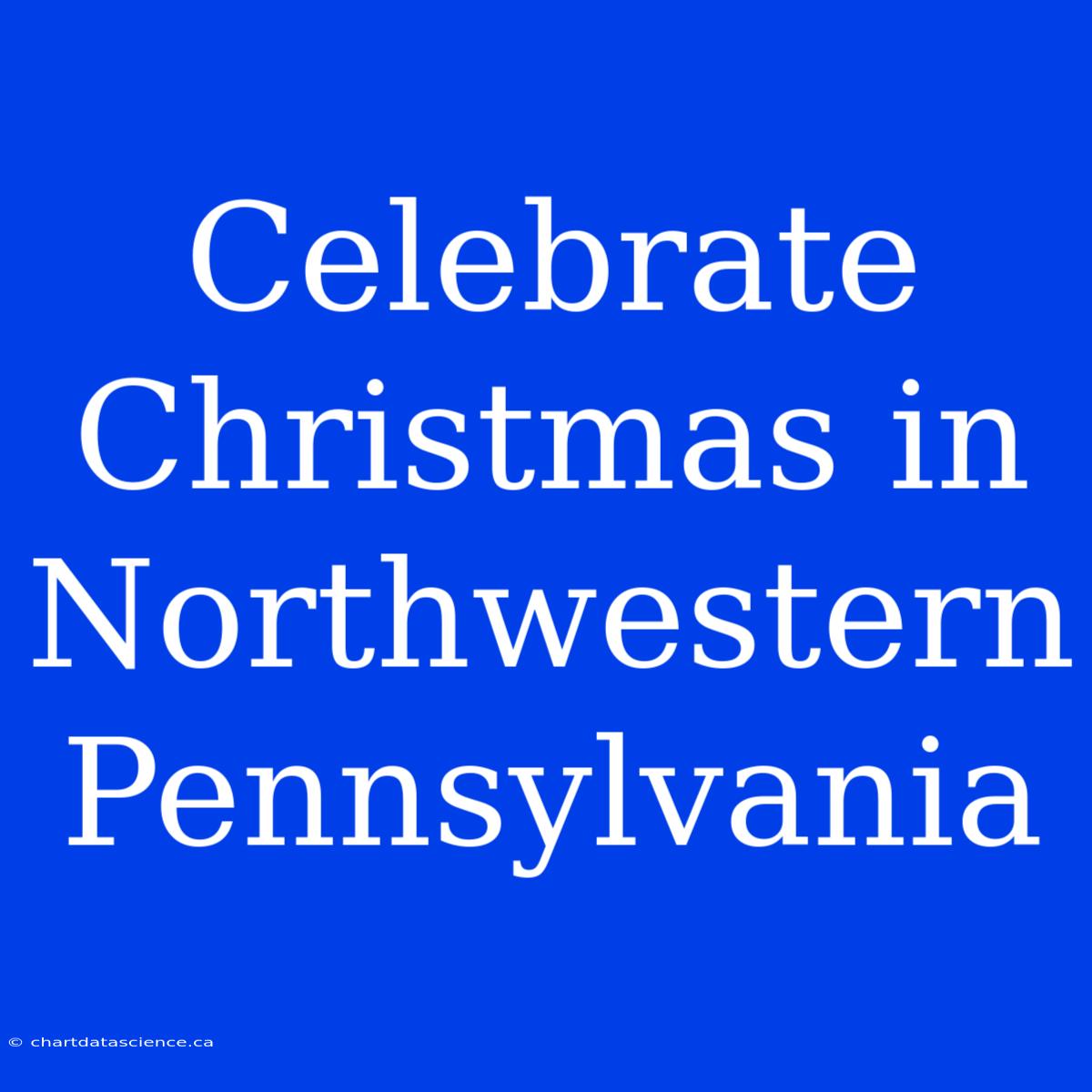 Celebrate Christmas In Northwestern Pennsylvania