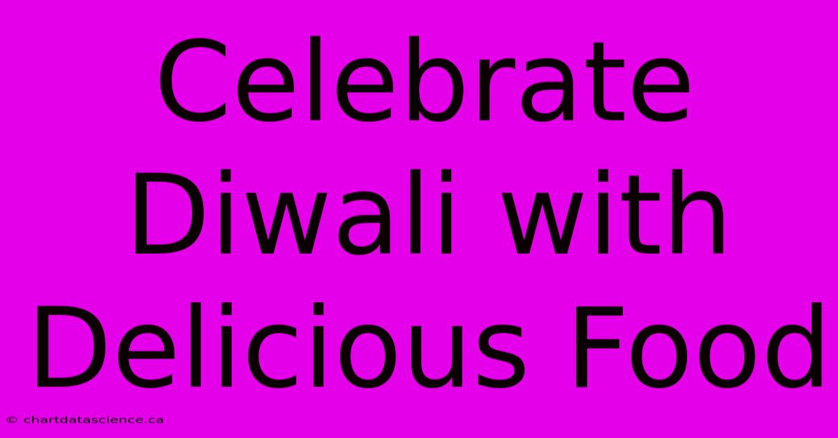 Celebrate Diwali With Delicious Food