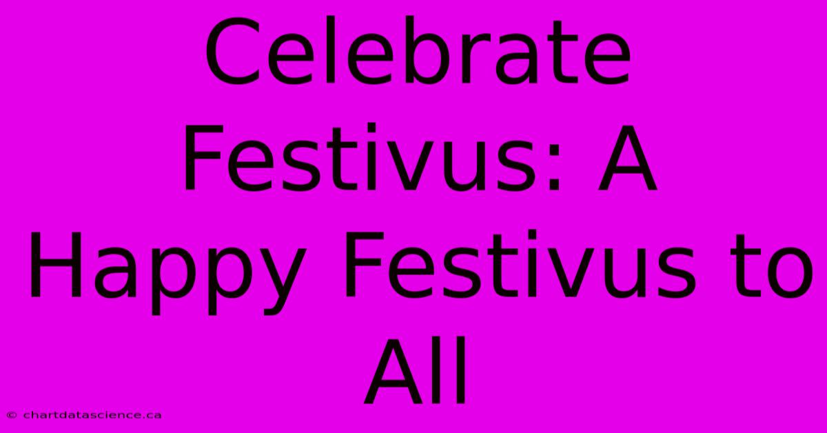 Celebrate Festivus: A Happy Festivus To All