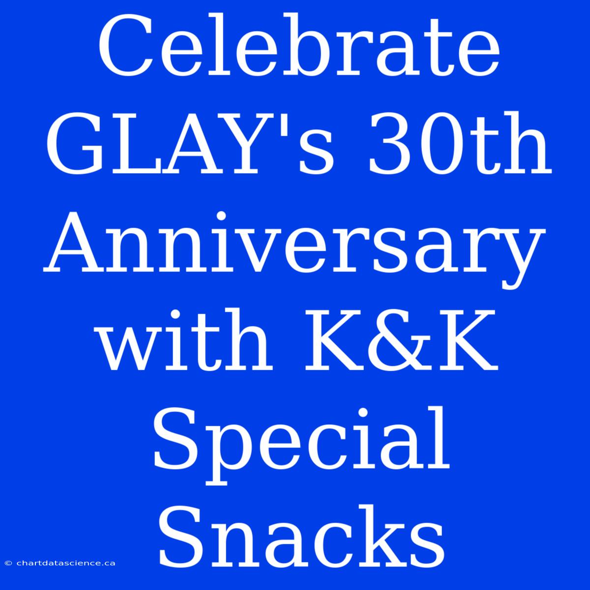 Celebrate GLAY's 30th Anniversary With K&K Special Snacks