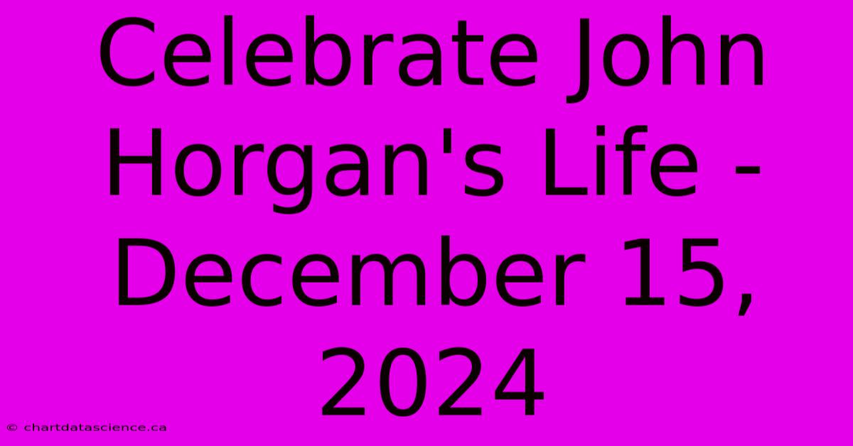 Celebrate John Horgan's Life - December 15, 2024