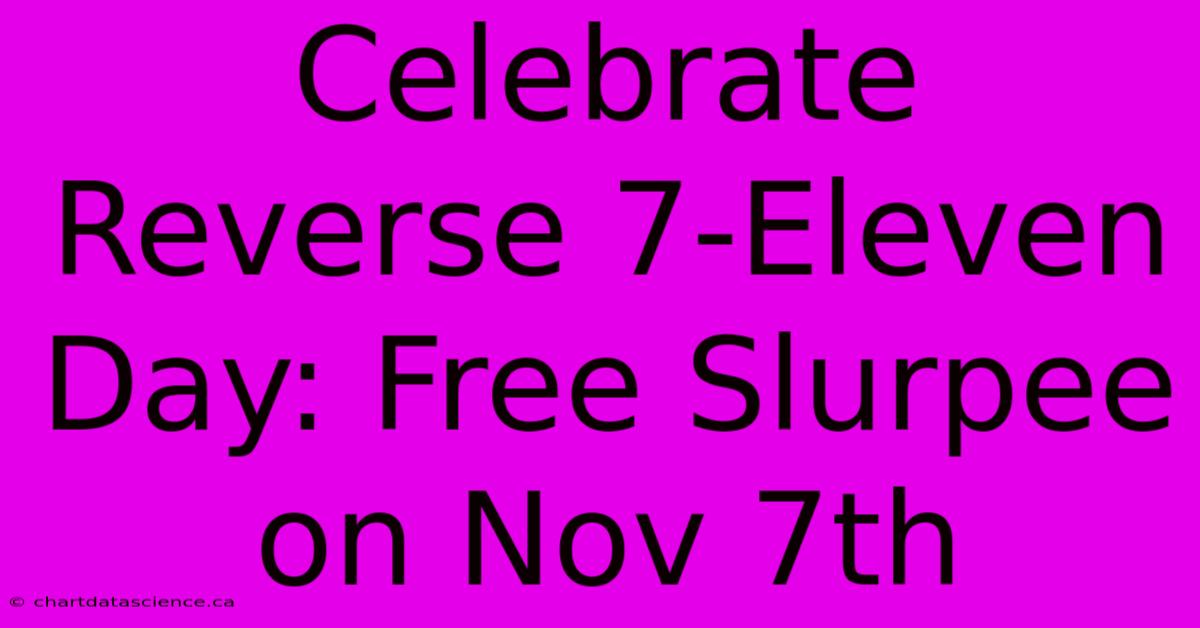 Celebrate Reverse 7-Eleven Day: Free Slurpee On Nov 7th