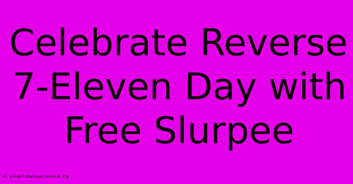 Celebrate Reverse 7-Eleven Day With Free Slurpee