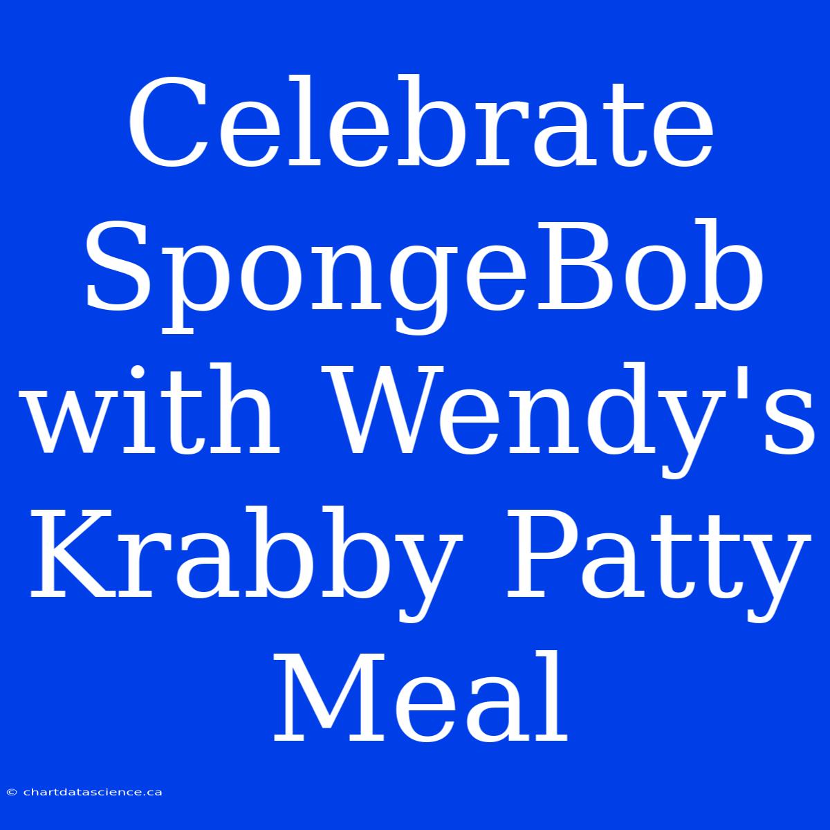 Celebrate SpongeBob With Wendy's Krabby Patty Meal