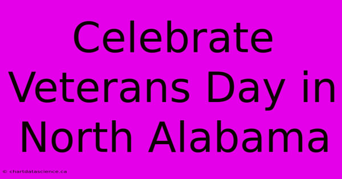 Celebrate Veterans Day In North Alabama